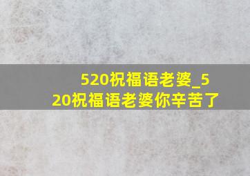 520祝福语老婆_520祝福语老婆你辛苦了