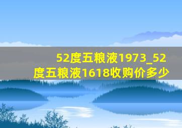 52度五粮液1973_52度五粮液1618收购价多少