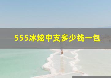 555冰炫中支多少钱一包