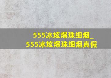 555冰炫爆珠细烟_555冰炫爆珠细烟真假