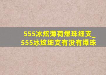 555冰炫薄荷爆珠细支_555冰炫细支有没有爆珠