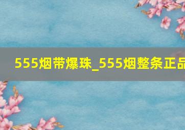 555烟带爆珠_555烟整条正品