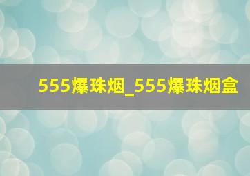 555爆珠烟_555爆珠烟盒