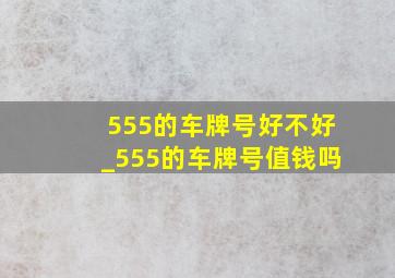 555的车牌号好不好_555的车牌号值钱吗