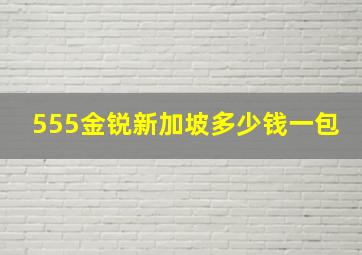 555金锐新加坡多少钱一包