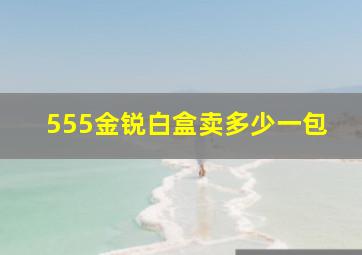 555金锐白盒卖多少一包