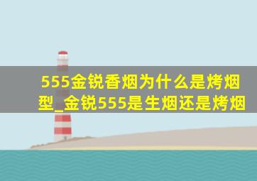 555金锐香烟为什么是烤烟型_金锐555是生烟还是烤烟