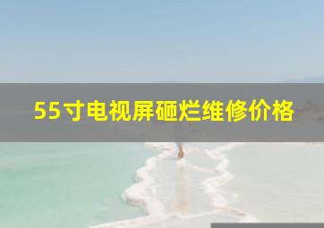 55寸电视屏砸烂维修价格