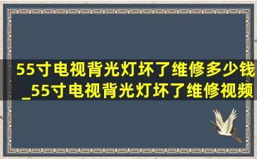 55寸电视背光灯坏了维修多少钱_55寸电视背光灯坏了维修视频