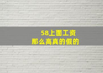 58上面工资那么高真的假的