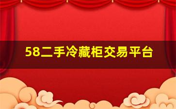 58二手冷藏柜交易平台