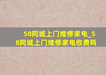 58同城上门维修家电_58同城上门维修家电收费吗