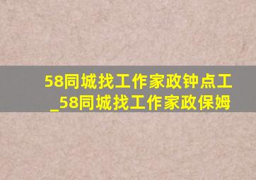 58同城找工作家政钟点工_58同城找工作家政保姆