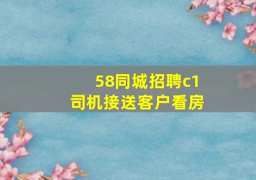 58同城招聘c1司机接送客户看房