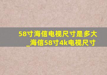 58寸海信电视尺寸是多大_海信58寸4k电视尺寸