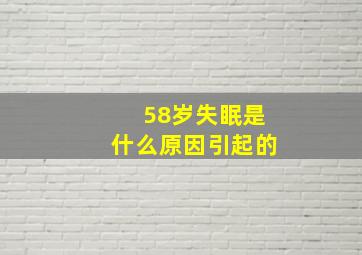 58岁失眠是什么原因引起的