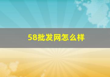 58批发网怎么样