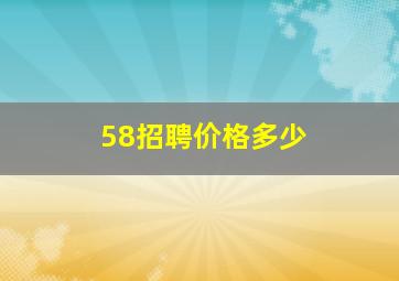 58招聘价格多少