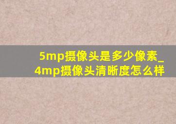 5mp摄像头是多少像素_4mp摄像头清晰度怎么样