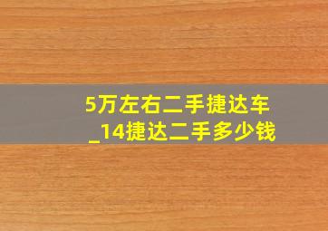 5万左右二手捷达车_14捷达二手多少钱