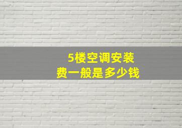 5楼空调安装费一般是多少钱