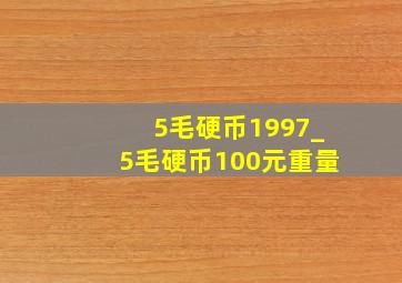 5毛硬币1997_5毛硬币100元重量