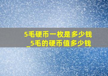 5毛硬币一枚是多少钱_5毛的硬币值多少钱