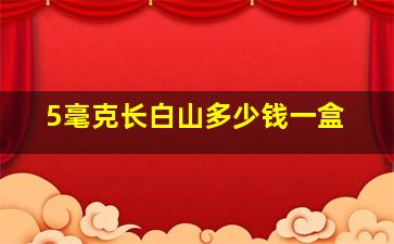 5毫克长白山多少钱一盒