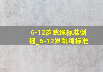 6-12岁跳绳标准倒摇_6-12岁跳绳标准