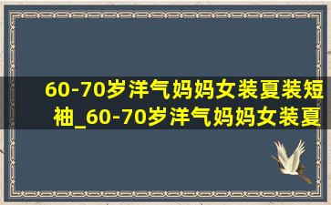 60-70岁洋气妈妈女装夏装短袖_60-70岁洋气妈妈女装夏装套装