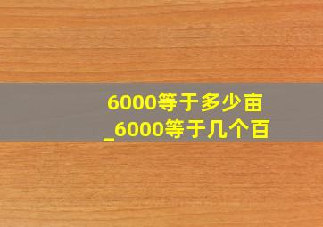 6000等于多少亩_6000等于几个百