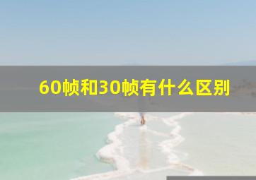 60帧和30帧有什么区别