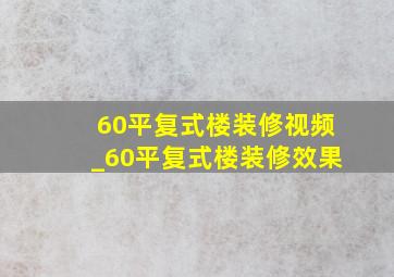 60平复式楼装修视频_60平复式楼装修效果