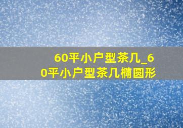 60平小户型茶几_60平小户型茶几椭圆形