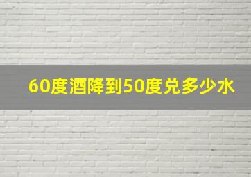 60度酒降到50度兑多少水