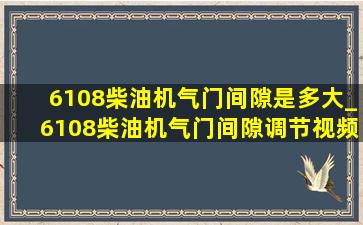 6108柴油机气门间隙是多大_6108柴油机气门间隙调节视频