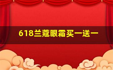 618兰蔻眼霜买一送一