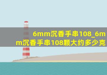 6mm沉香手串108_6mm沉香手串108颗大约多少克