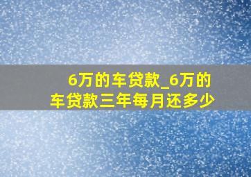 6万的车贷款_6万的车贷款三年每月还多少