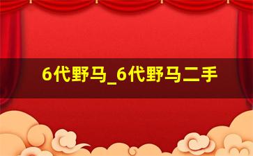 6代野马_6代野马二手