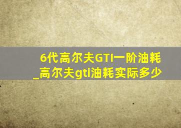 6代高尔夫GTI一阶油耗_高尔夫gti油耗实际多少