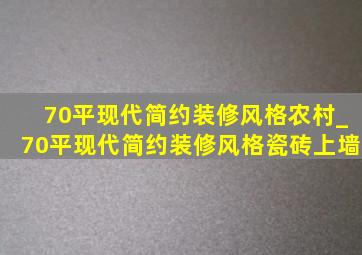 70平现代简约装修风格农村_70平现代简约装修风格瓷砖上墙