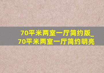 70平米两室一厅简约版_70平米两室一厅简约明亮