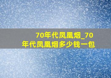 70年代凤凰烟_70年代凤凰烟多少钱一包