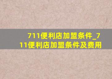 711便利店加盟条件_711便利店加盟条件及费用