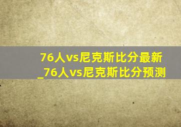 76人vs尼克斯比分最新_76人vs尼克斯比分预测