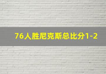 76人胜尼克斯总比分1-2