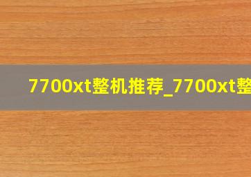 7700xt整机推荐_7700xt整机