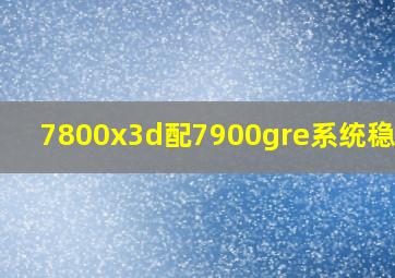 7800x3d配7900gre系统稳定吗