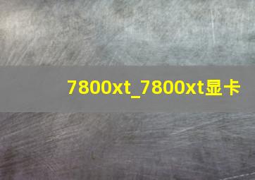 7800xt_7800xt显卡